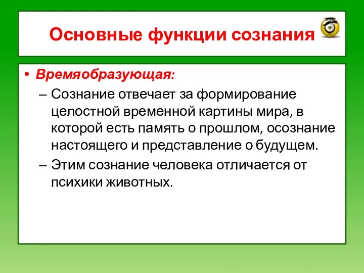 Основные функции сознания Времяобразующая: Сознание отвечает за формирование целостной временной