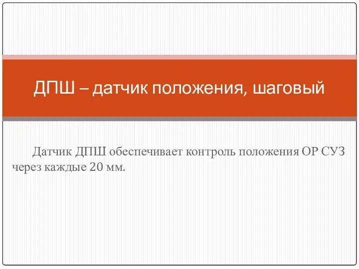 Датчик ДПШ обеспечивает контроль положения ОР СУЗ через каждые 20 мм. ДПШ – датчик положения, шаговый