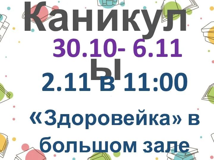 Каникулы 30.10- 6.11 2.11 в 11:00 «Здоровейка» в большом зале