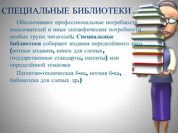 СПЕЦИАЛЬНЫЕ БИБЛИОТЕКИ Обеспечивают профессиональные потребности пользователей и иные специфические потребности