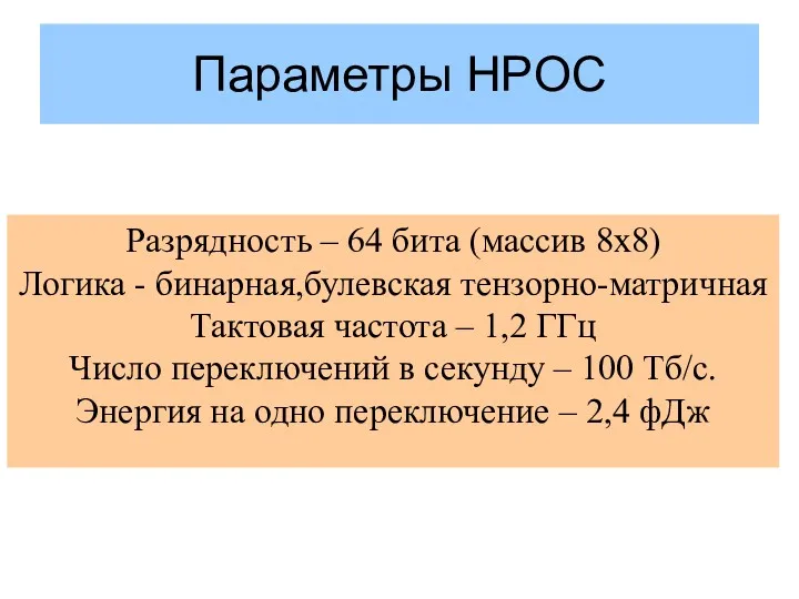 Параметры HPOC Разрядность – 64 бита (массив 8х8) Логика - бинарная,булевская тензорно-матричная Тактовая