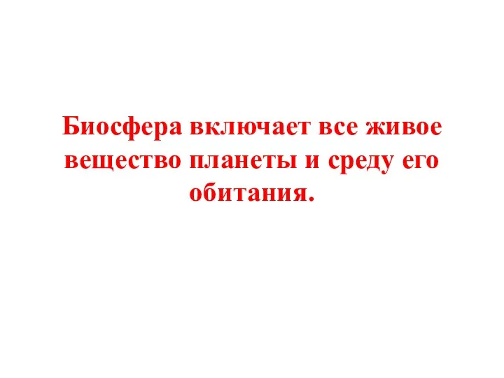 Биосфера включает все живое вещество планеты и среду его обитания.