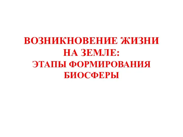 ВОЗНИКНОВЕНИЕ ЖИЗНИ НА ЗЕМЛЕ: ЭТАПЫ ФОРМИРОВАНИЯ БИОСФЕРЫ