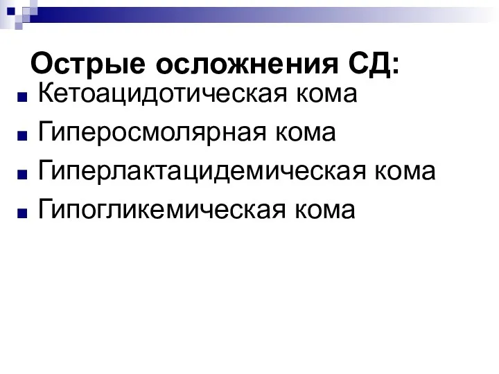 Острые осложнения СД: Кетоацидотическая кома Гиперосмолярная кома Гиперлактацидемическая кома Гипогликемическая кома