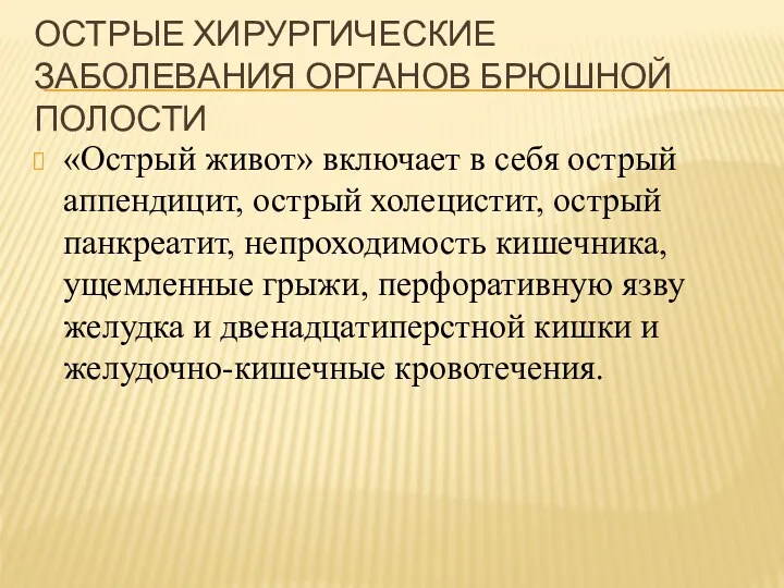 ОСТРЫЕ ХИРУРГИЧЕСКИЕ ЗАБОЛЕВАНИЯ ОРГАНОВ БРЮШНОЙ ПОЛОСТИ «Острый живот» включает в