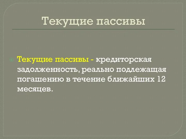 Текущие пассивы Текущие пассивы - кредиторская задолженность, реально подлежащая погашению в течение ближайших 12 месяцев.