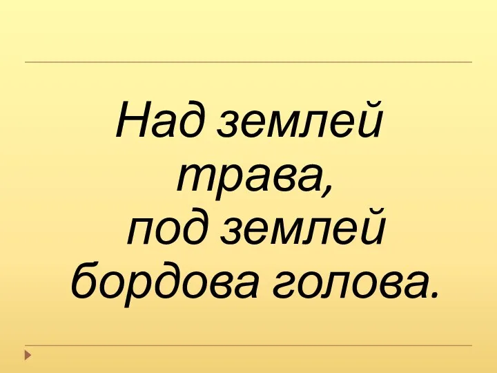 Над землей трава, под землей бордова голова.