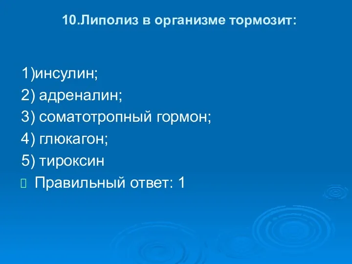 10.Липолиз в организме тормозит: 1)инсулин; 2) адреналин; 3) соматотропный гормон;