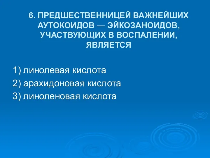 6. ПРЕДШЕСТВЕННИЦЕЙ ВАЖНЕЙШИХ АУТОКОИДОВ — ЭЙКОЗАНОИДОВ, УЧАСТВУЮЩИХ В ВОСПАЛЕНИИ, ЯВЛЯЕТСЯ