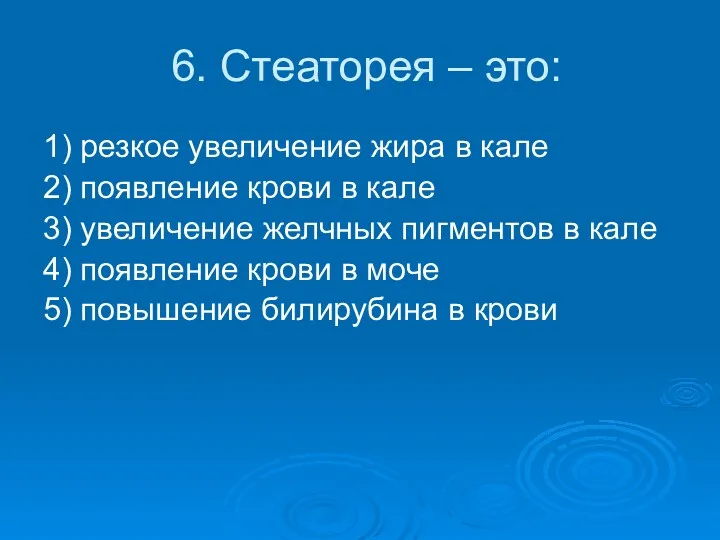 6. Стеаторея – это: 1) резкое увеличение жира в кале