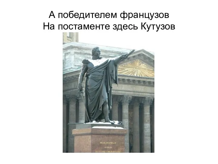 А победителем французов На постаменте здесь Кутузов