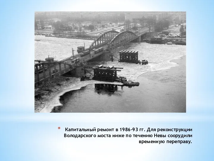 Капитальный ремонт в 1986-93 гг. Для реконструкции Володарского моста ниже по течению Невы соорудили временную переправу.