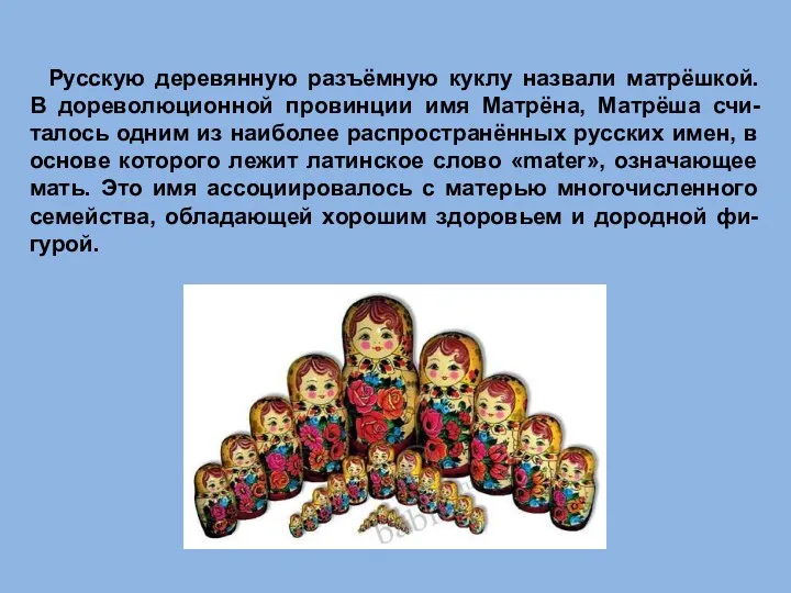Русскую деревянную разъёмную куклу назвали матрёшкой. В дореволюционной провинции имя Матрёна, Матрёша счи-талось
