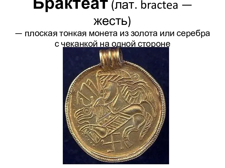 Брактеат (лат. bractea — жесть) — плоская тонкая монета из золота или серебра