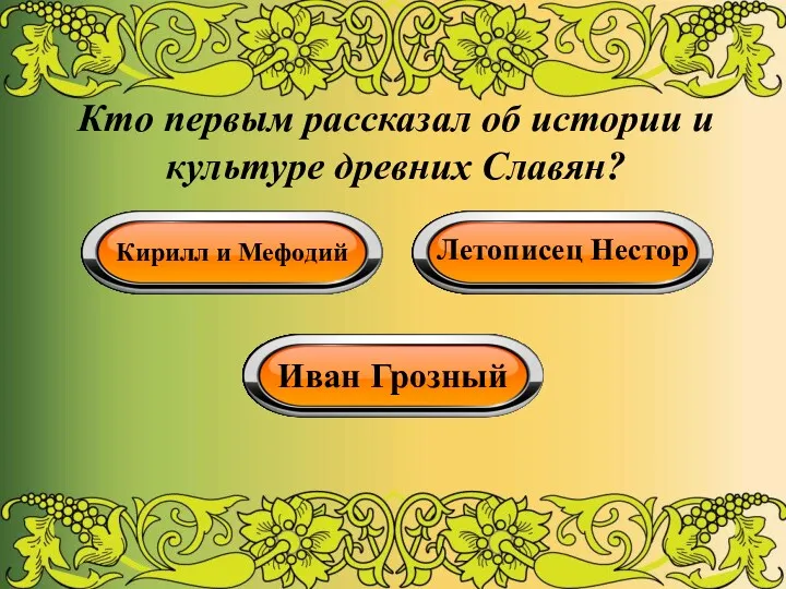 Кто первым рассказал об истории и культуре древних Славян? Кирилл и Мефодий Летописец Нестор Иван Грозный