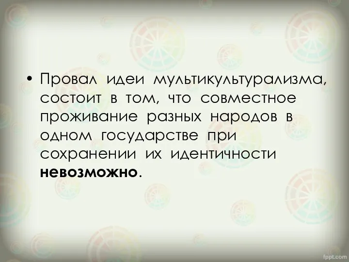 Провал идеи мультикультурализма, состоит в том, что совместное проживание разных