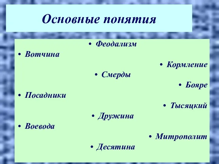 Основные понятия Феодализм Вотчина Кормление Смерды Бояре Посадники Тысяцкий Дружина Воевода Митрополит Десятина