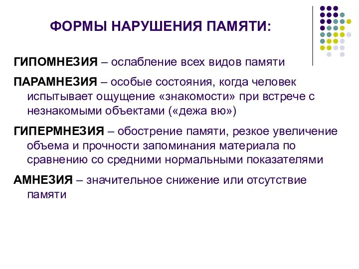 ФОРМЫ НАРУШЕНИЯ ПАМЯТИ: ГИПОМНЕЗИЯ – ослабление всех видов памяти ПАРАМНЕЗИЯ