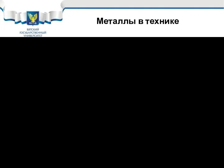 Металлы в технике Из всего многообразия, выпускаемых в настоящее время