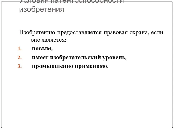 Условия патентоспособности изобретения Изобретению предоставляется правовая охрана, если оно является: новым, имеет изобретательский уровень, промышленно применимо.