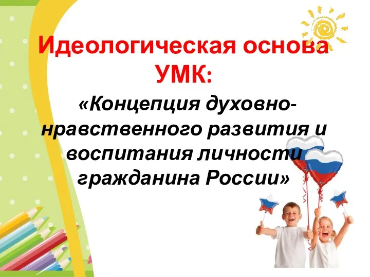 Идеологическая основа УМК: «Концепция духовно- нравственного развития и воспитания личности гражданина России»