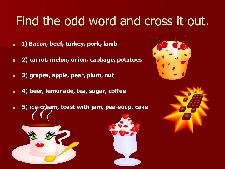 Find the odd word and cross it out. 1) Bacon,