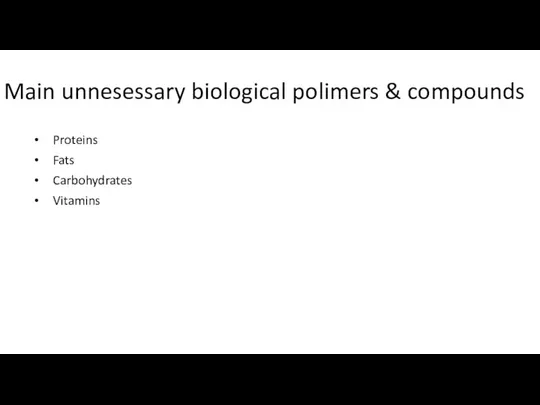 Main unnesessary biological polimers & compounds Proteins Fats Carbohydrates Vitamins