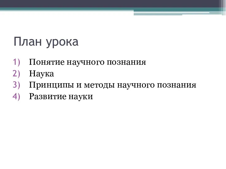 План урока Понятие научного познания Наука Принципы и методы научного познания Развитие науки