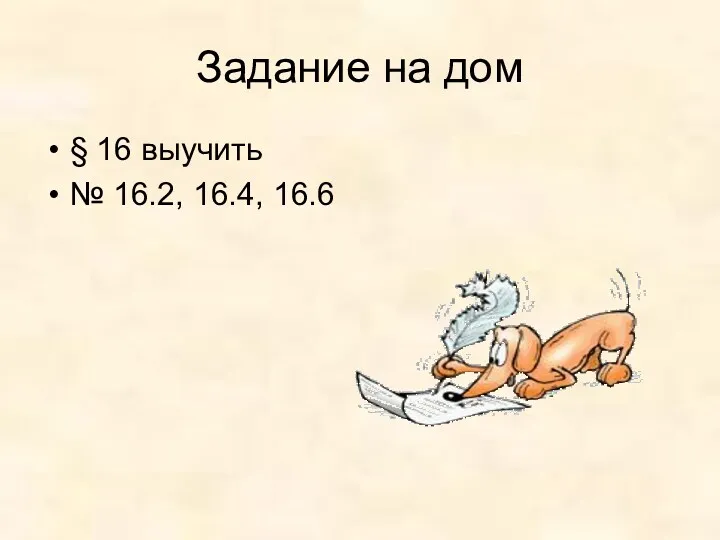 Задание на дом § 16 выучить № 16.2, 16.4, 16.6