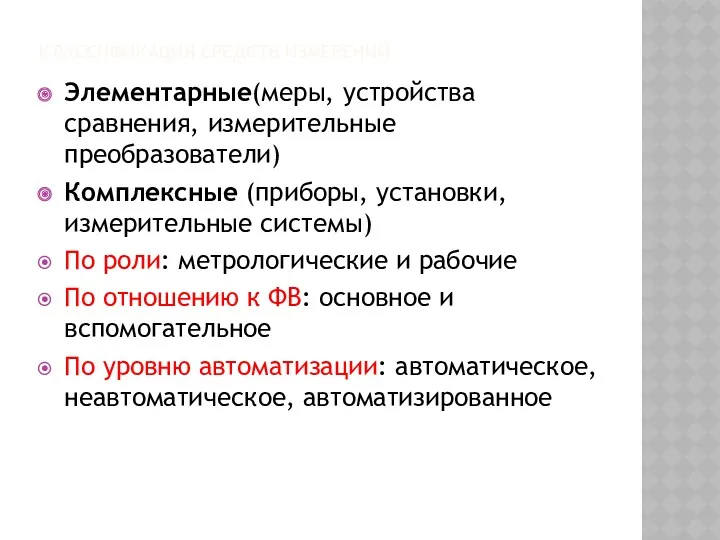 КЛАССИФИКАЦИЯ СРЕДСТВ ИЗМЕРЕНИЙ Элементарные(меры, устройства сравнения, измерительные преобразователи) Комплексные (приборы,