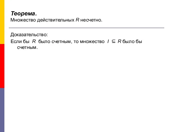 Теорема. Множество действительных R несчетно. Доказательство: Если бы R было счетным, то множество