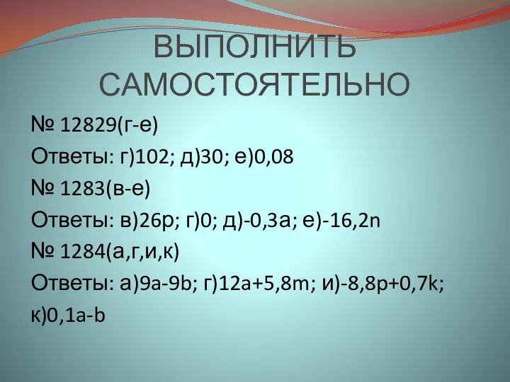 ВЫПОЛНИТЬ САМОСТОЯТЕЛЬНО № 12829(г-е) Ответы: г)102; д)30; е)0,08 № 1283(в-е)