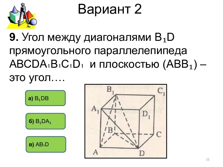 Вариант 2 в) АВ₁D б) В₁DА₁ а) В₁DВ 9. Угол