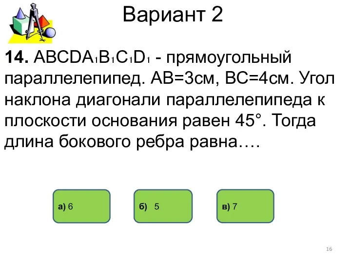 Вариант 2 14. АВСDА₁В₁С₁D₁ - прямоугольный параллелепипед. АВ=3см, ВС=4см. Угол