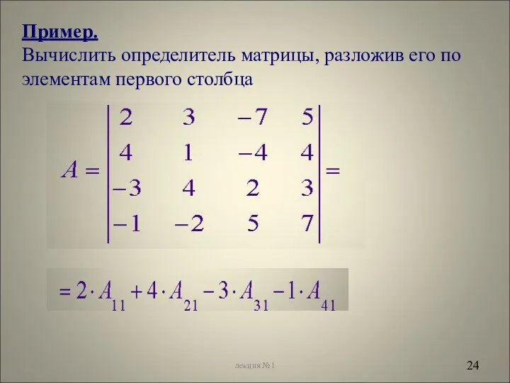 Пример. Вычислить определитель матрицы, разложив его по элементам первого столбца * лекция №1