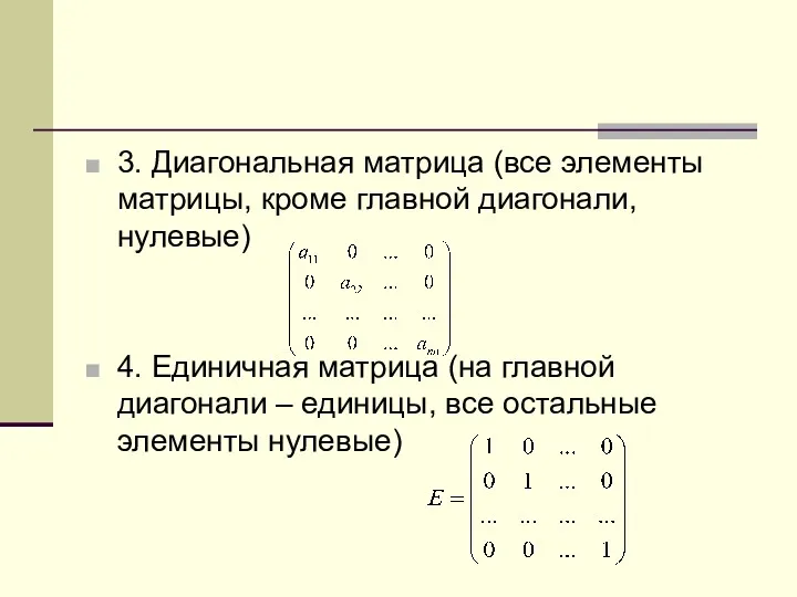 3. Диагональная матрица (все элементы матрицы, кроме главной диагонали, нулевые) 4. Единичная матрица