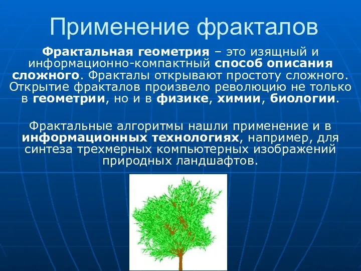 Применение фракталов Фрактальная геометрия – это изящный и информационно-компактный способ