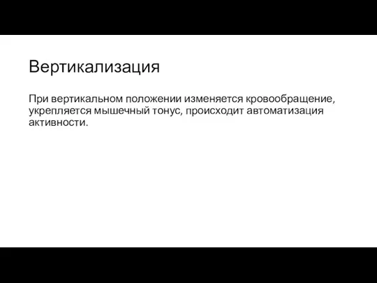 Вертикализация При вертикальном положении изменяется кровообращение, укрепляется мышечный тонус, происходит автоматизация активности.