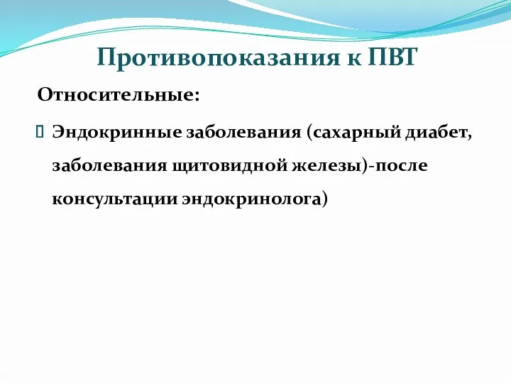 Противопоказания к ПВТ Относительные: Эндокринные заболевания (сахарный диабет, заболевания щитовидной железы)-после консультации эндокринолога)