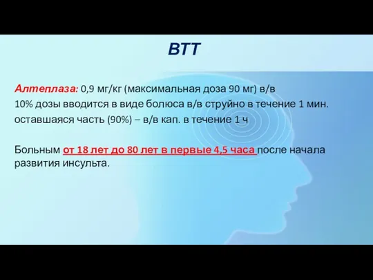 ВТТ Алтеплаза: 0,9 мг/кг (максимальная доза 90 мг) в/в 10%