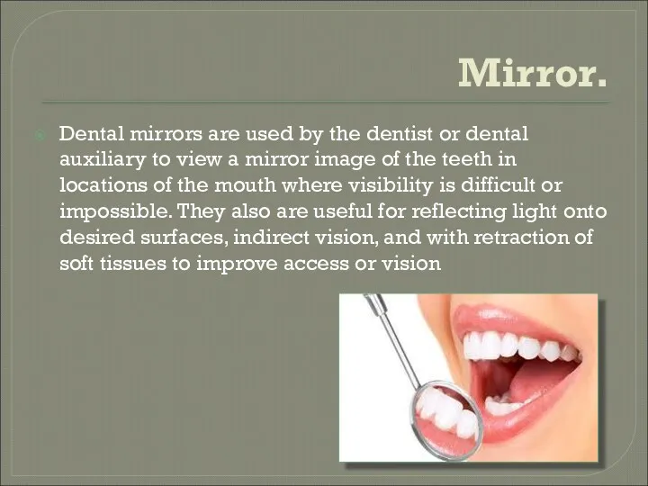 Mirror. Dental mirrors are used by the dentist or dental auxiliary to view