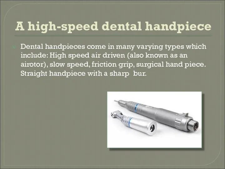A high-speed dental handpiece Dental handpieces come in many varying types which include: