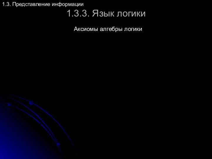 1.3.3. Язык логики Аксиомы алгебры логики 1.3. Представление информации