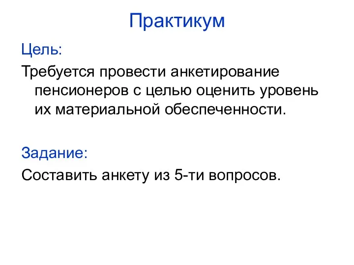 Практикум Цель: Требуется провести анкетирование пенсионеров с целью оценить уровень