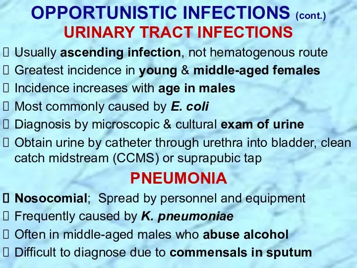 OPPORTUNISTIC INFECTIONS (cont.) URINARY TRACT INFECTIONS Usually ascending infection, not hematogenous route Greatest
