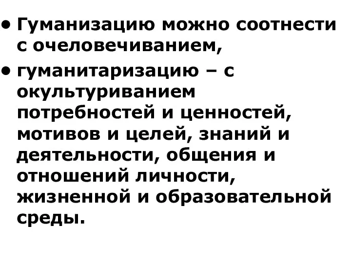 Гуманизацию можно соотнести с очеловечиванием, гуманитаризацию – с окультуриванием потребностей