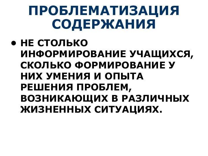 ПРОБЛЕМАТИЗАЦИЯ СОДЕРЖАНИЯ НЕ СТОЛЬКО ИНФОРМИРОВАНИЕ УЧАЩИХСЯ, СКОЛЬКО ФОРМИРОВАНИЕ У НИХ