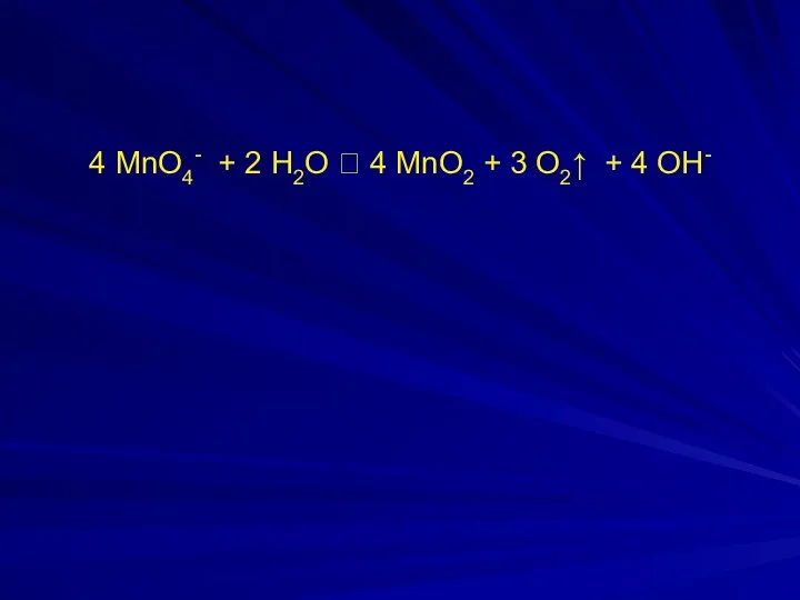 4 MnO4- + 2 H2O ⮀ 4 MnO2 + 3 O2↑ + 4 OH-