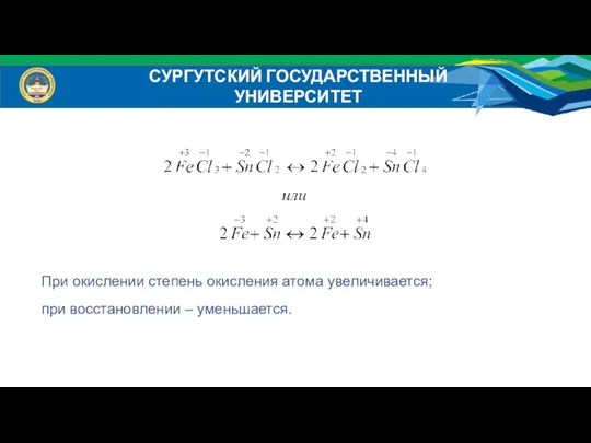 СУРГУТСКИЙ ГОСУДАРСТВЕННЫЙ УНИВЕРСИТЕТ При окислении степень окисления атома увеличивается; при восстановлении – уменьшается.