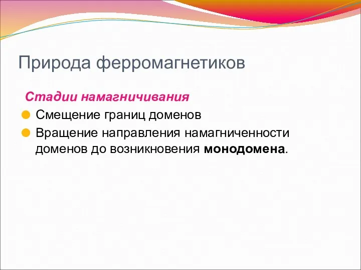 Природа ферромагнетиков Стадии намагничивания Смещение границ доменов Вращение направления намагниченности доменов до возникновения монодомена.